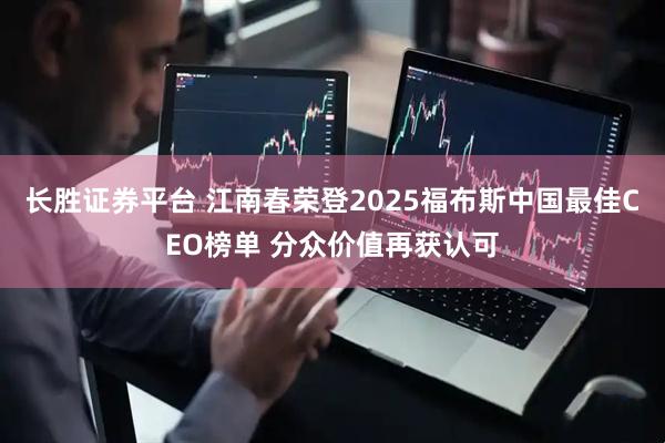 长胜证券平台 江南春荣登2025福布斯中国最佳CEO榜单 分众价值再获认可