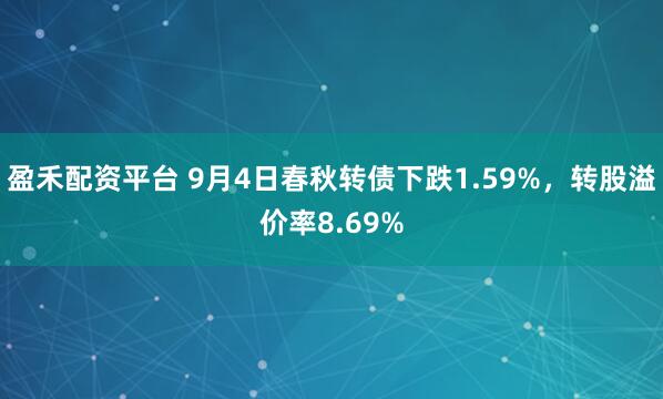 盈禾配资平台 9月4日春秋转债下跌1.59%，转股溢价率8.69%